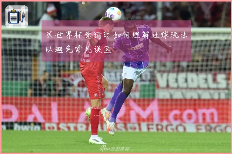 买世界杯竞猜时如何理解让球玩法以避免常见误区